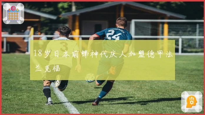 18岁日本前锋神代庆人加盟德甲法兰克福