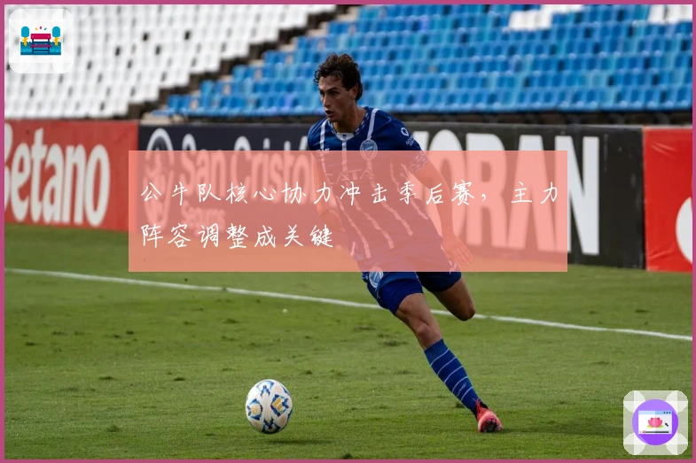 公牛队核心协力冲击季后赛，主力阵容调整成关键