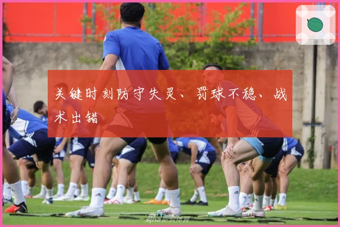 关键时刻防守失灵、罚球不稳、战术出错