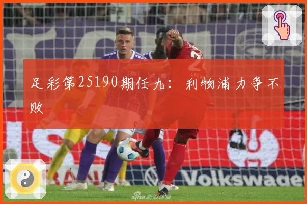 足彩第25190期任九：利物浦力争不败